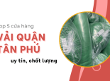 Top 5 cửa hàng vải quận Tân Phú uy tín, chất lượng