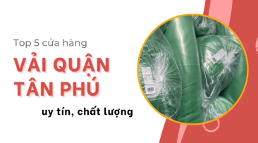 Top 5 cửa hàng vải quận Tân Phú uy tín, chất lượng